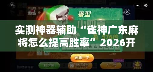 实测神器辅助“雀神广东麻将怎么提高胜率”2026开挂教程步骤