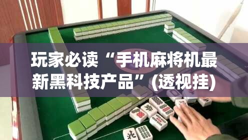 玩家必读“手机麻将机最新黑科技产品”(透视挂)辅助下载教程