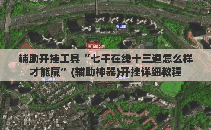 辅助开挂工具“七千在线十三道怎么样才能赢”(辅助神器)开挂详细教程