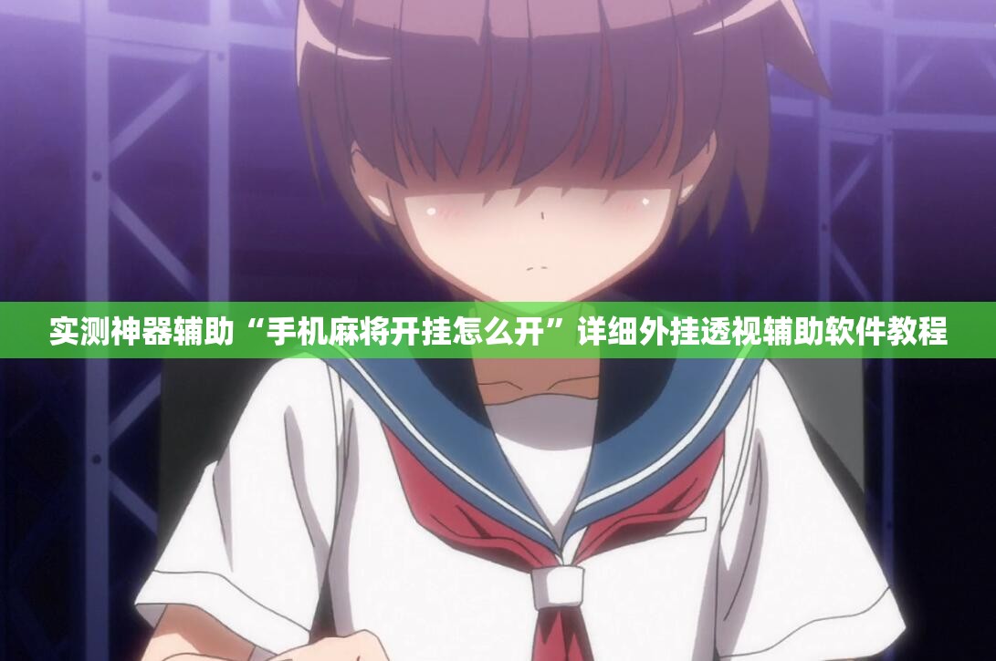 实测神器辅助“手机麻将开挂怎么开”详细外挂透视辅助软件教程