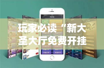 玩家必读“新大圣大厅免费开挂辅助下载	”(透视挂)辅助下载教程