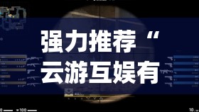 强力推荐“云游互娱有挂吗”开挂(透视)最新辅助详细