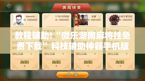 教程辅助!“微乐湖南麻将挂免费下载”科技辅助神器手机版