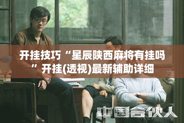 开挂技巧“星辰陕西麻将有挂吗	”开挂(透视)最新辅助详细
