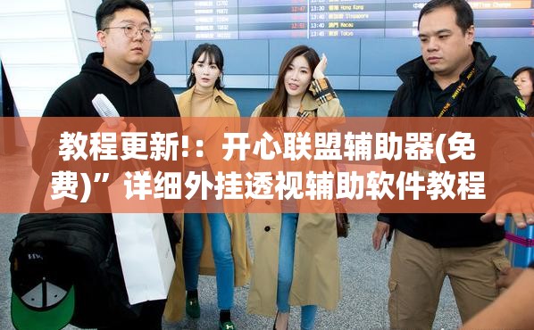 教程更新!：开心联盟辅助器(免费)”详细外挂透视辅助软件教程