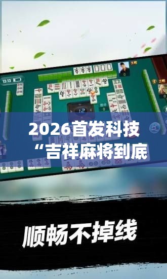 2026首发科技“吉祥麻将到底有没有挂	”(透视)其实确实有挂