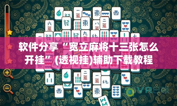 软件分享“宽立麻将十三张怎么开挂”(透视挂)辅助下载教程