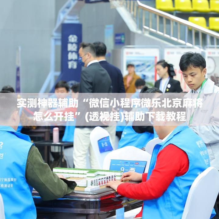 实测神器辅助“微信小程序微乐北京麻将怎么开挂”(透视挂)辅助下载教程