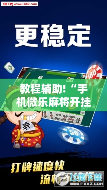 教程辅助!“手机微乐麻将开挂神器下载免费	”细辅助教程分享