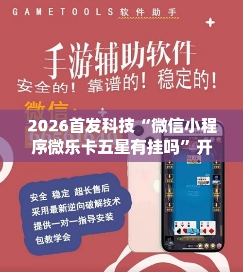 2026首发科技“微信小程序微乐卡五星有挂吗”开挂(透视)最新辅助详细