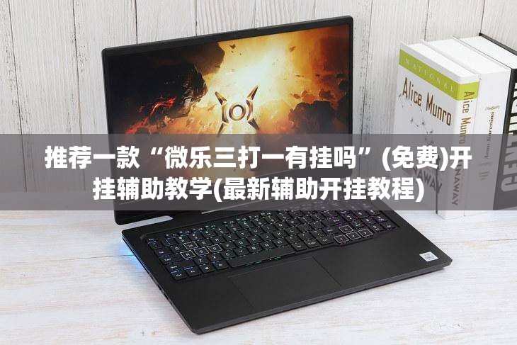 推荐一款“微乐三打一有挂吗”(免费)开挂辅助教学(最新辅助开挂教程)