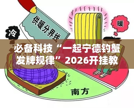 必备科技“一起宁德钓蟹发牌规律	”2026开挂教程步骤