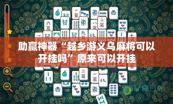 助赢神器“越乡游义乌麻将可以开挂吗	”原来可以开挂