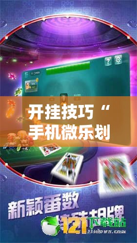 开挂技巧“手机微乐划水麻将万能开挂神器”详细外挂透视辅助软件教程