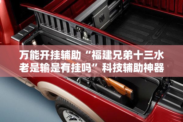 万能开挂辅助“福建兄弟十三水老是输是有挂吗	”科技辅助神器手机版