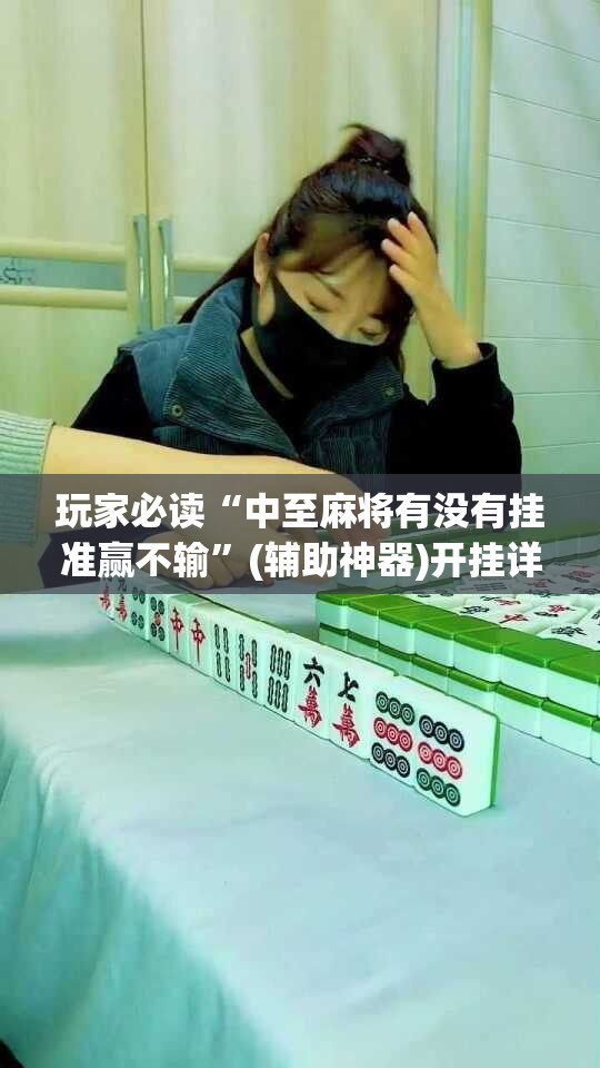 玩家必读“中至麻将有没有挂准赢不输”(辅助神器)开挂详细教程