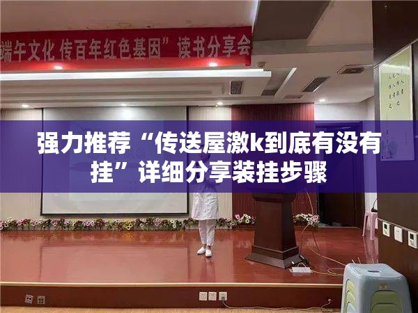 强力推荐“传送屋激k到底有没有挂	”详细分享装挂步骤