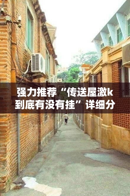 强力推荐“传送屋激k到底有没有挂”详细分享装挂步骤