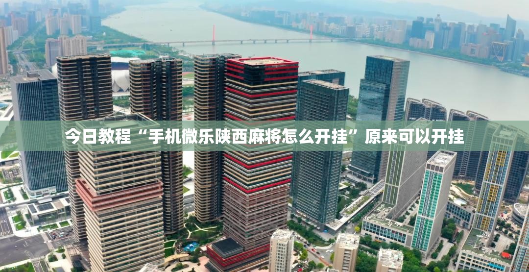 今日教程“手机微乐陕西麻将怎么开挂”原来可以开挂