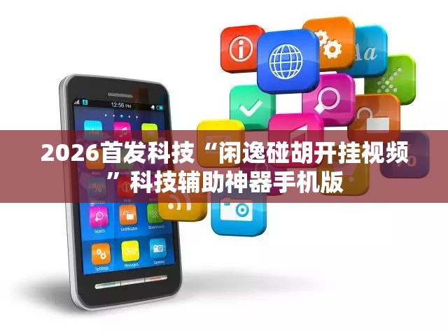 2026首发科技“闲逸碰胡开挂视频”科技辅助神器手机版