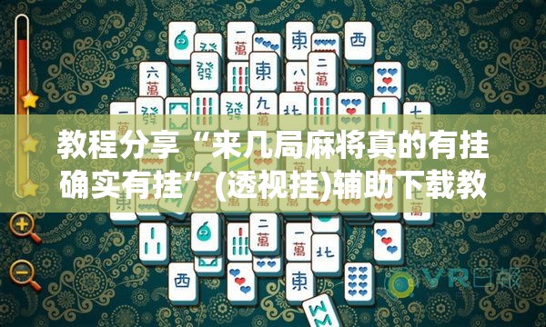 教程分享“来几局麻将真的有挂确实有挂	”(透视挂)辅助下载教程