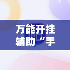 万能开挂辅助“手机打麻将开挂下什么软件	”2026开挂教程步骤