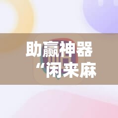 助赢神器“闲来麻将外卦神器”详细外挂透视辅助软件教程