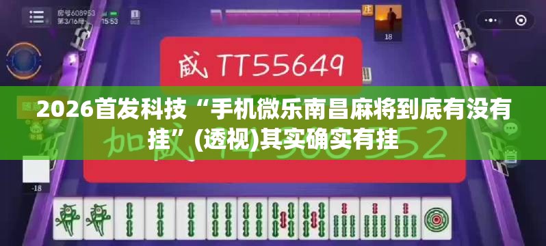 2026首发科技“手机微乐南昌麻将到底有没有挂	”(透视)其实确实有挂