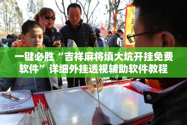 一键必胜“吉祥麻将填大坑开挂免费软件”详细外挂透视辅助软件教程