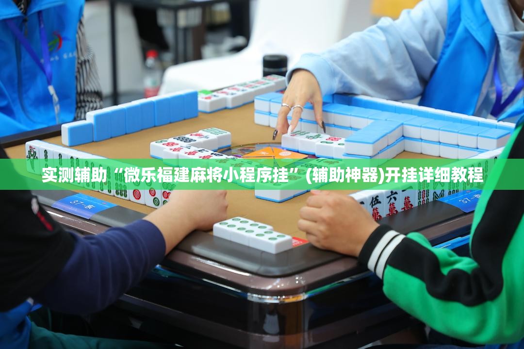 实测辅助“微乐福建麻将小程序挂”(辅助神器)开挂详细教程