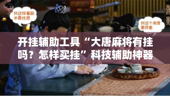 开挂辅助工具“大唐麻将有挂吗？怎样买挂	”科技辅助神器手机版