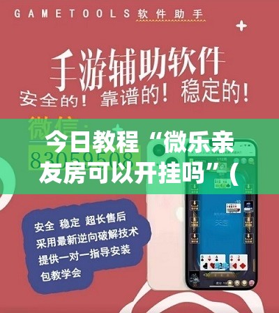 今日教程“微乐亲友房可以开挂吗”(透视挂)辅助下载教程