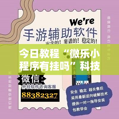 今日教程“微乐小程序有挂吗”科技辅助神器手机版