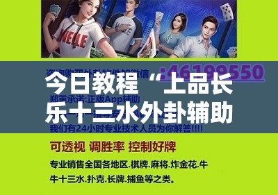 今日教程“上品长乐十三水外卦辅助软件下载”2026开挂教程步骤