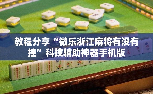 教程分享“微乐浙江麻将有没有挂	”科技辅助神器手机版