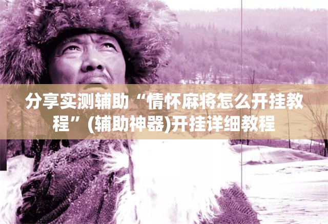 分享实测辅助“情怀麻将怎么开挂教程”(辅助神器)开挂详细教程