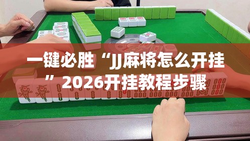 一键必胜“JJ麻将怎么开挂”2026开挂教程步骤