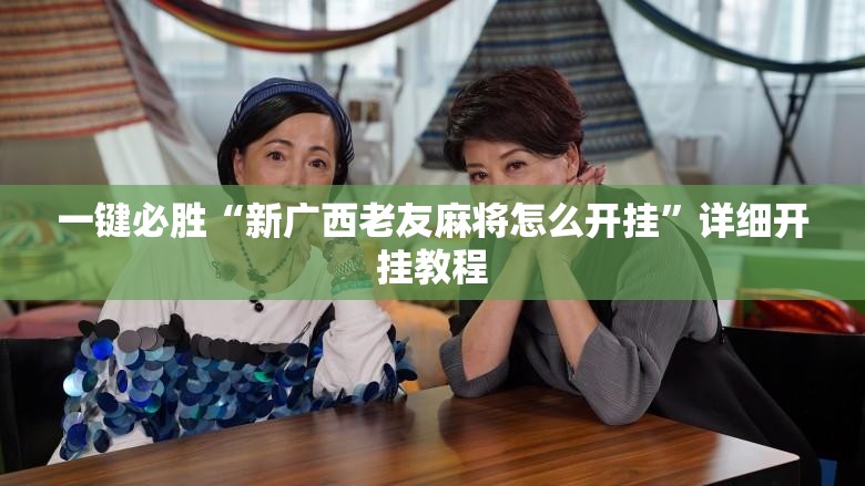 一键必胜“新广西老友麻将怎么开挂”详细开挂教程