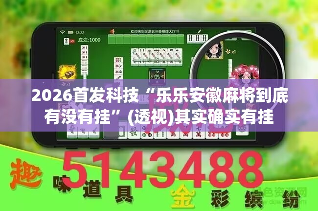 2026首发科技“乐乐安徽麻将到底有没有挂	”(透视)其实确实有挂