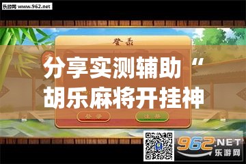 分享实测辅助“胡乐麻将开挂神器下载”(透视挂)辅助下载教程