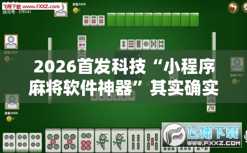 2026首发科技“小程序麻将软件神器”其实确实有挂