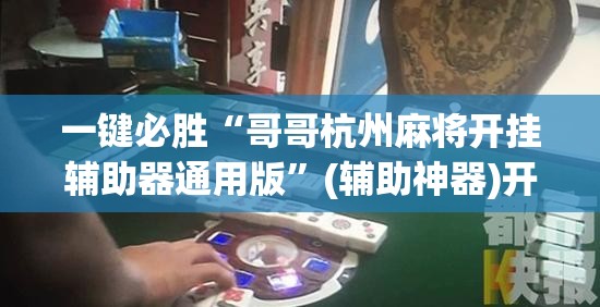 一键必胜“哥哥杭州麻将开挂辅助器通用版	”(辅助神器)开挂详细教程