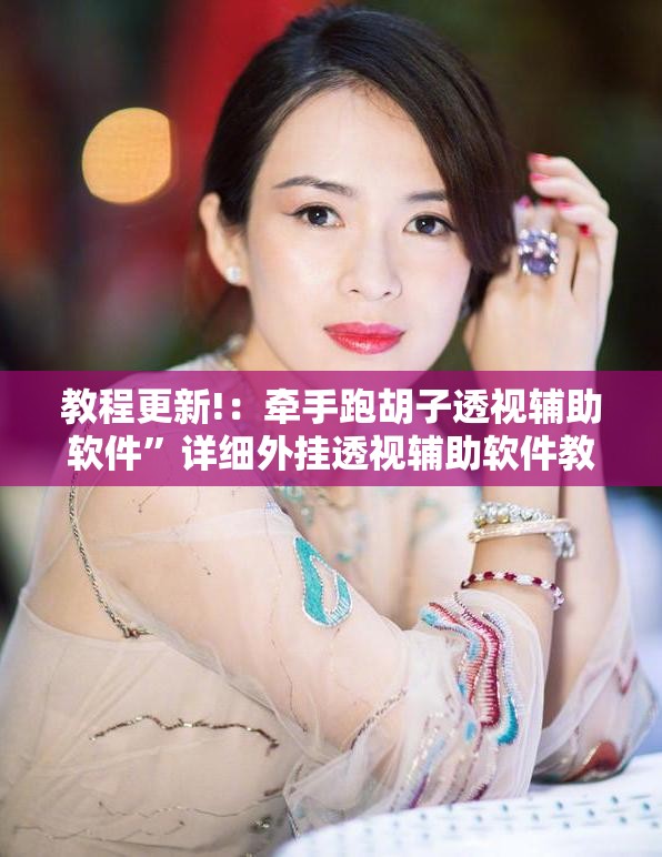 教程更新!：牵手跑胡子透视辅助软件	”详细外挂透视辅助软件教程