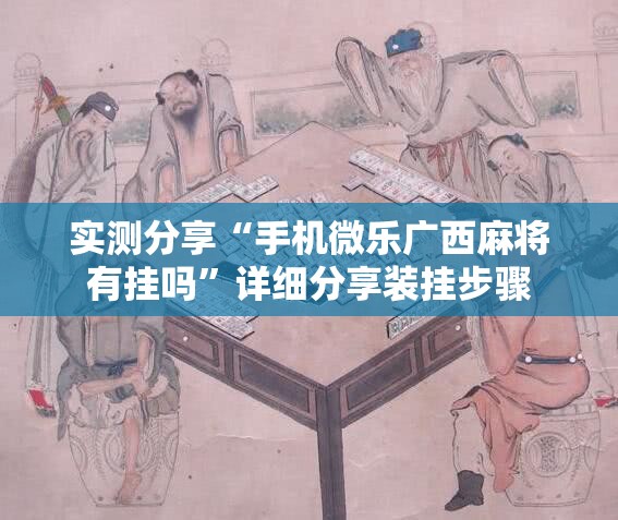 实测分享“手机微乐广西麻将有挂吗”详细分享装挂步骤