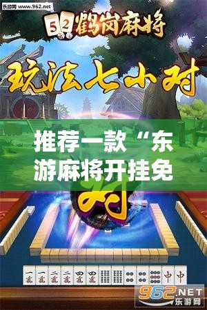 推荐一款“东游麻将开挂免费软件”细辅助教程分享