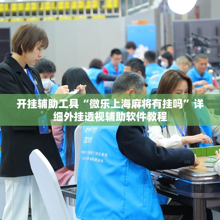 开挂辅助工具“微乐上海麻将有挂吗”详细外挂透视辅助软件教程