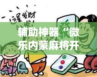 辅助神器“微乐内蒙麻将开挂免费下载安装	”开挂(透视)辅助神器