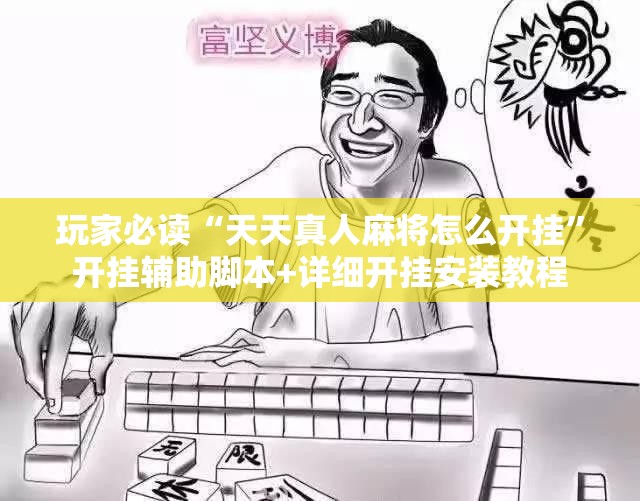 玩家必读“天天真人麻将怎么开挂	”开挂辅助脚本+详细开挂安装教程