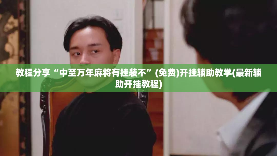 教程分享“中至万年麻将有挂装不	”(免费)开挂辅助教学(最新辅助开挂教程)
