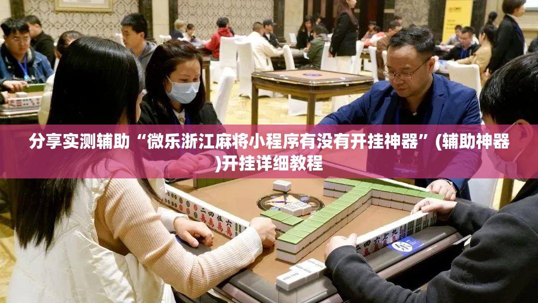 分享实测辅助“微乐浙江麻将小程序有没有开挂神器”(辅助神器)开挂详细教程